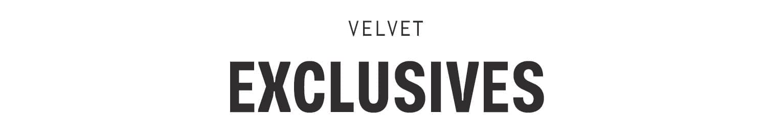 VELVET EXCLUSIVES