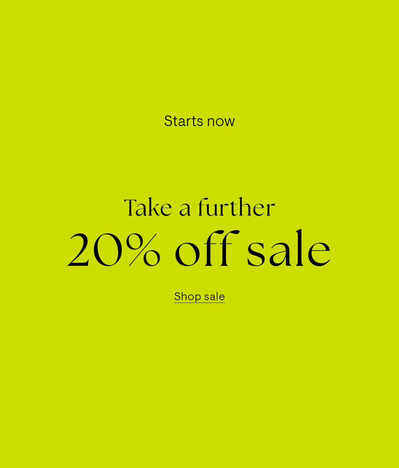 Starts now. Take a further 20% off sale