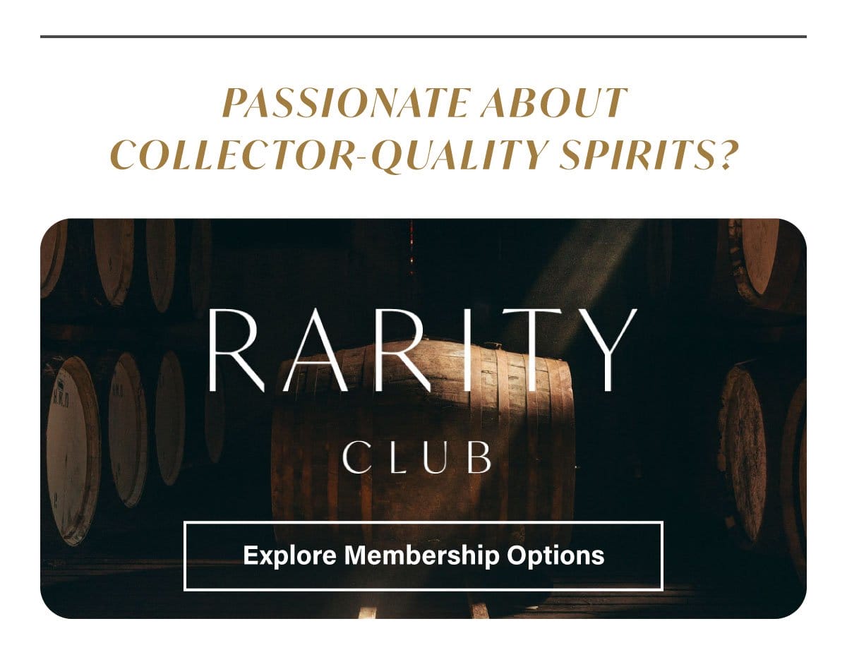 Passionate about collector-quality spirits? Explore Rarity Club membership options.