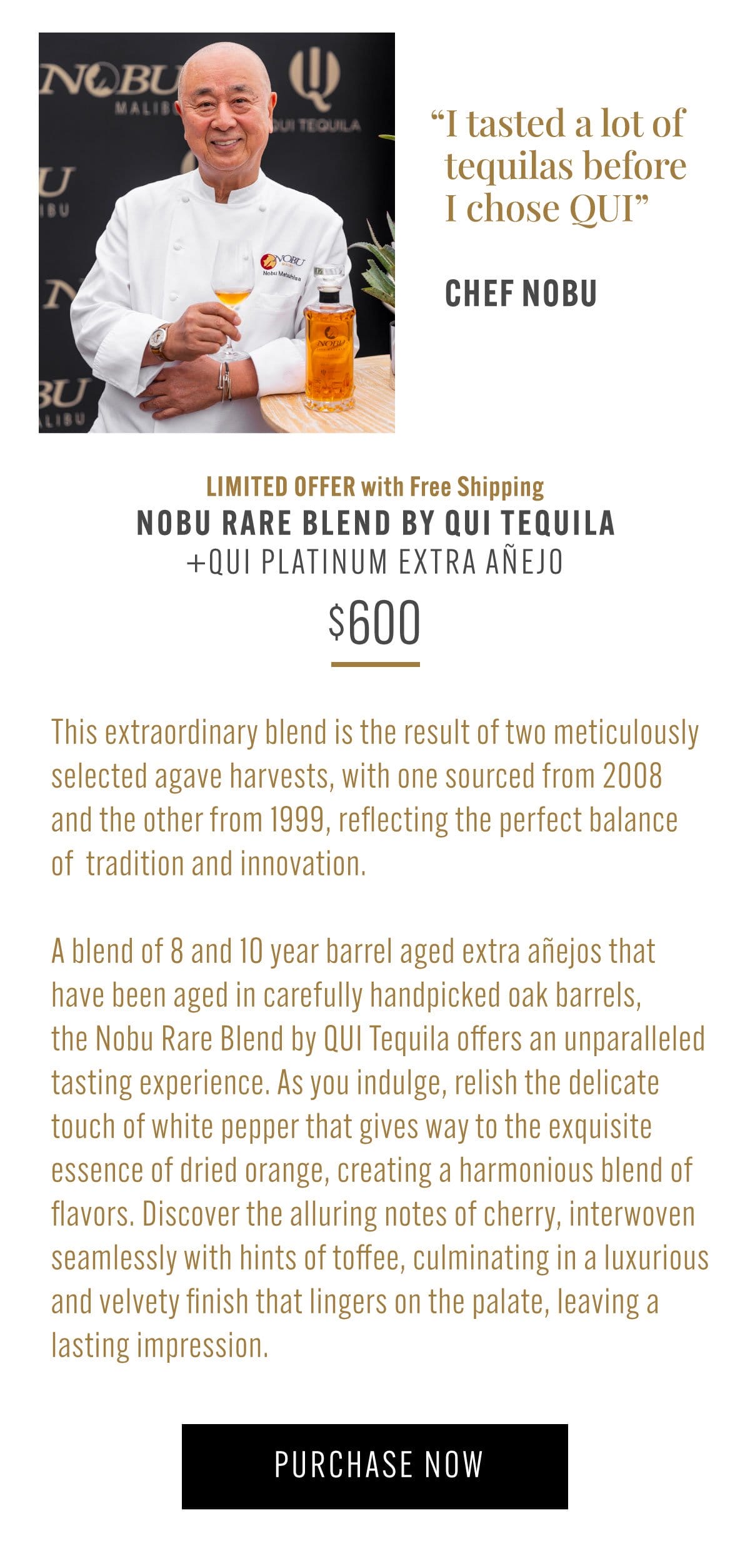 Limited offer with free shipping, Nobu Rare Blend by QUI Tequila plus QUI Platinum Extra Añejo. Price: \\$600. This extraordinary blend is the result of two meticulously selected agave harvests, with one sourced from 2008 and the other from 1999, reflecting the perfect balance of tradition and innovation.