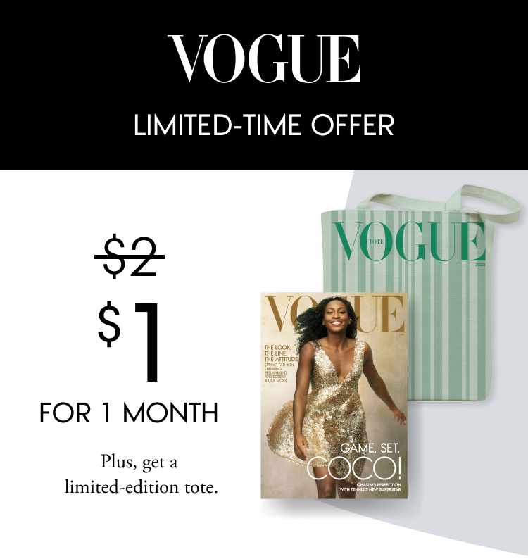 Vogue | ELEVATE THE SEASON WITH VOGUE. \\$1 a month. Subscribe Now. Plus, get a limited-edition tote.