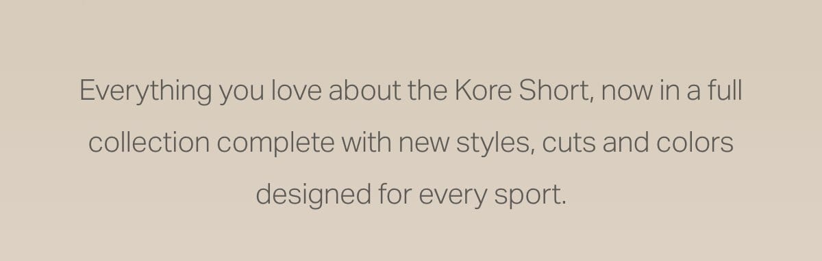 Everything you love about the Kore Short, now in a full collection complete with new styles