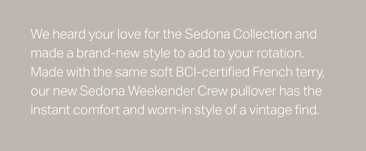 We heard your love for the Sedona Collection and made a brand-new style to add to your rotation.