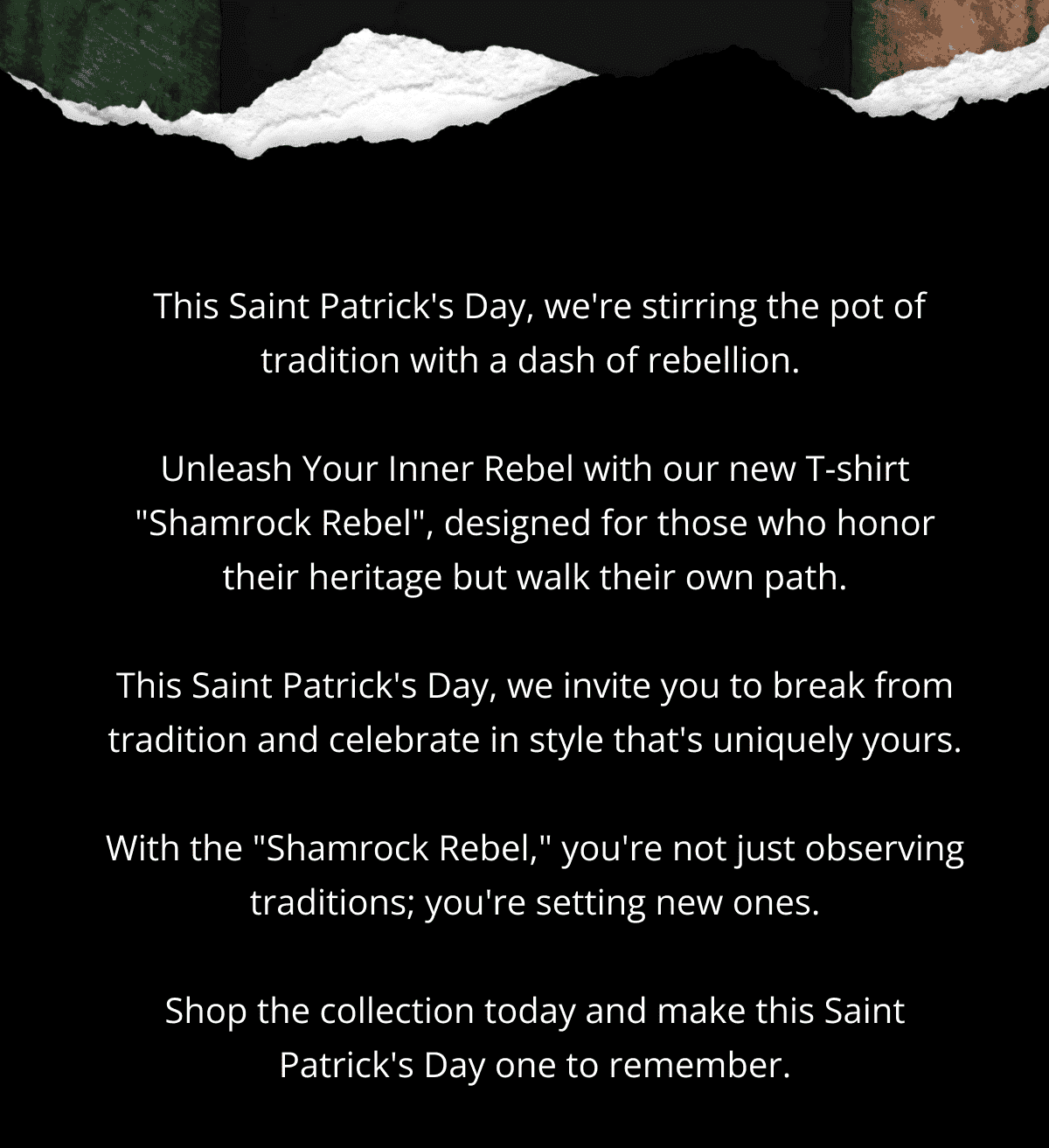 This Saint Patrick's Day, we're stirring the pot of tradition with a dash of rebellion. Unleash Your Inner Rebel with our new T-shirt "Shamrock Rebel", designed for those who honor their heritage but walk their own path. This Saint Patrick's Day, we invite you to break from tradition and celebrate in style that's uniquely yours. With the "Shamrock Rebel," you're not just observing traditions; you're setting new ones. Shop the collection today and make this Saint Patrick's Day one to remember.