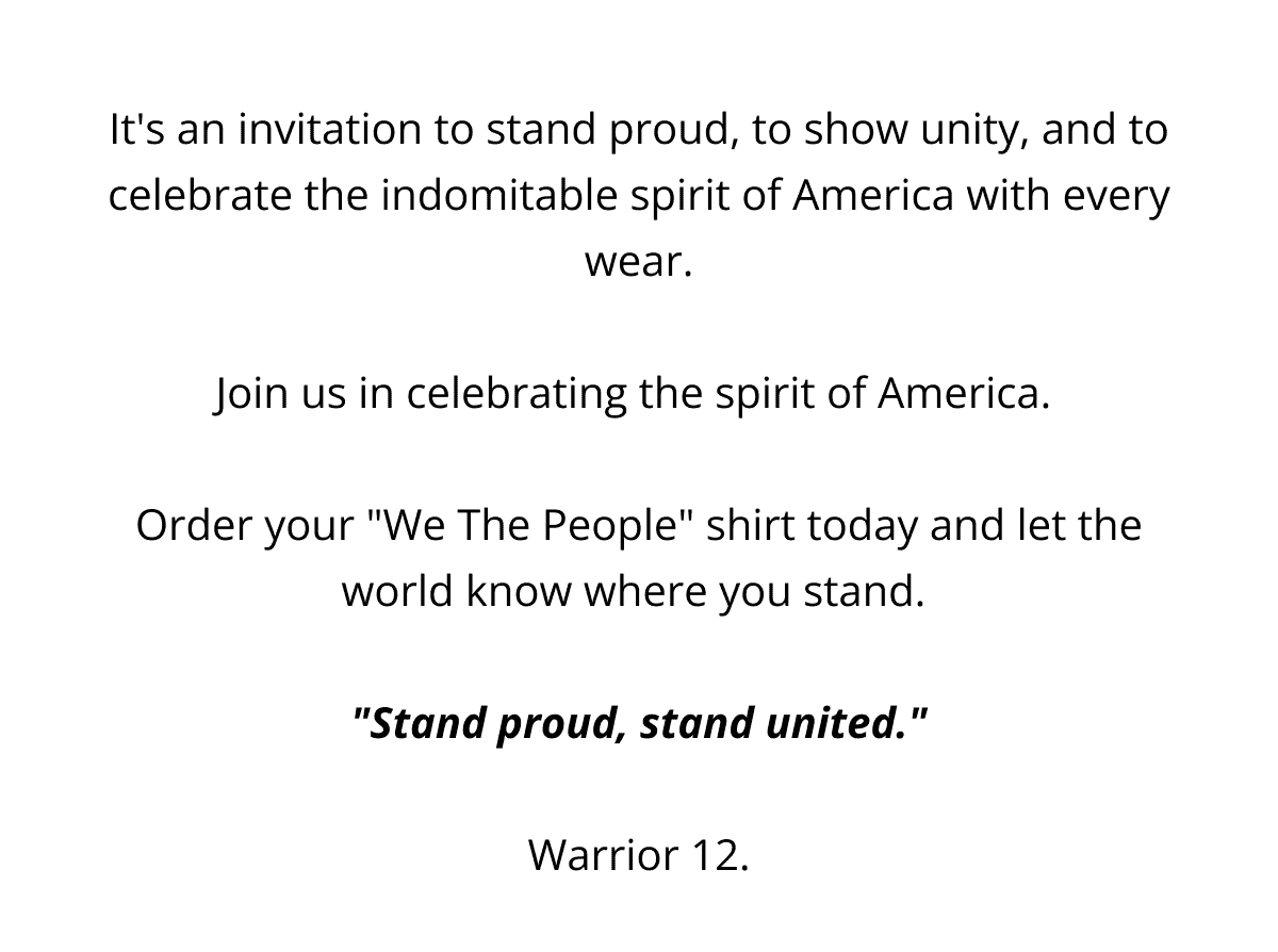 It's an invitation to stand proud, to show unity, and to celebrate the indomitable spirit of America with every wear. Join us in celebrating the spirit of America.\xa0 Order your "We The People" shirt today and let the world know where you stand.\xa0 "Stand proud, stand united." Warrior 12.