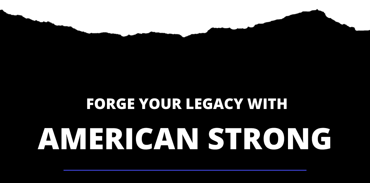 Forge your legacy with American Strong