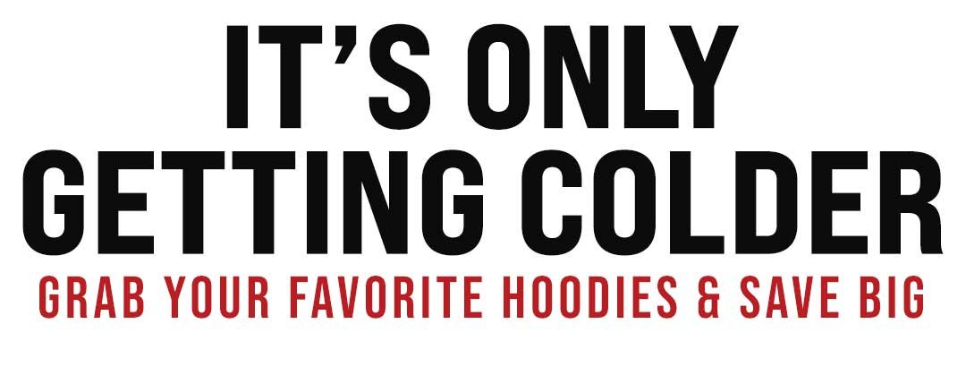It's Only Getting Colder, Grab your favorite hoodies and save BIG