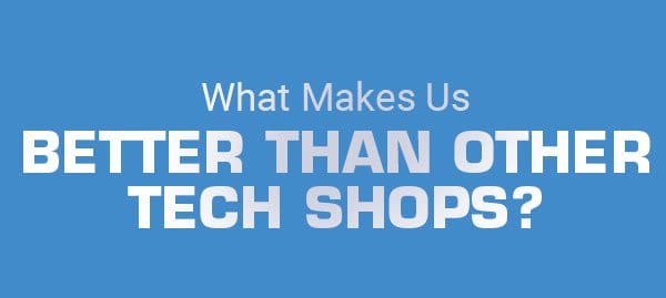 What makes us better than other Tech Shops?