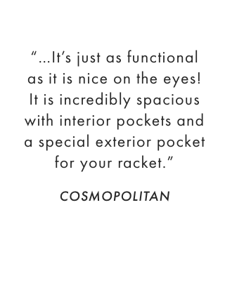 "...It’s just as functional as it is nice on the eyes! It is incredibly spacious with interior pockets and a special exterior pocket for your racket." - COSMOPOLITAN