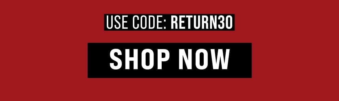 Use Code RETURN30 at checkout, SHOP NOW