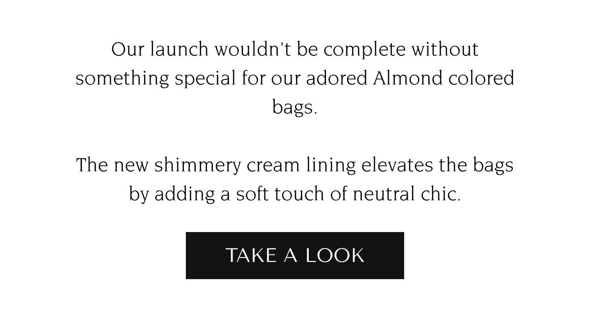 Our launch wouldn't be complete without something special for our adored Almond colored bags.