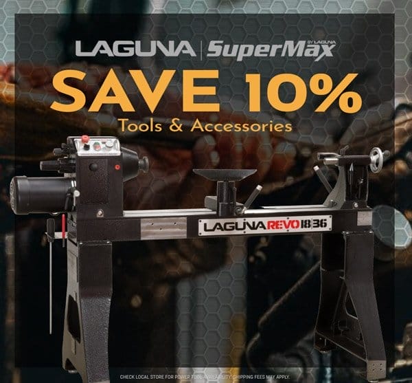 SHOP NOW - SAVE 10% LAGUNA® SUPERMAX® WOODWORKING TOOLS & ACCESSORIES - SHIPPING FEES MAY APPLY