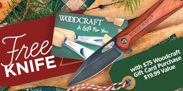 FREE KNIFE WITH \\$75 WOODCRAFT GIFT CARD PURCHASE - A \\$19.99 VALUE
