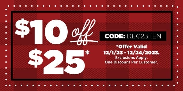 SHOP NOW - \\$10 OFF \\$25 CODE DEC23TEN PROMOTION VALID DECEMBER 1-24, 2023. EXCLUSIONS APPLY. ONE DISCOUNT PER CUSTOMER.