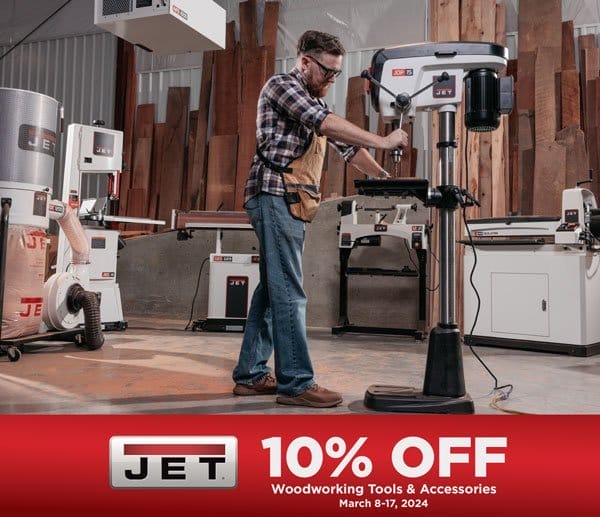 SHOP NOW - SAVE 10% JET® WOODWORKING TOOLS & ACCESSORIES - MARCH 8-17, 2024