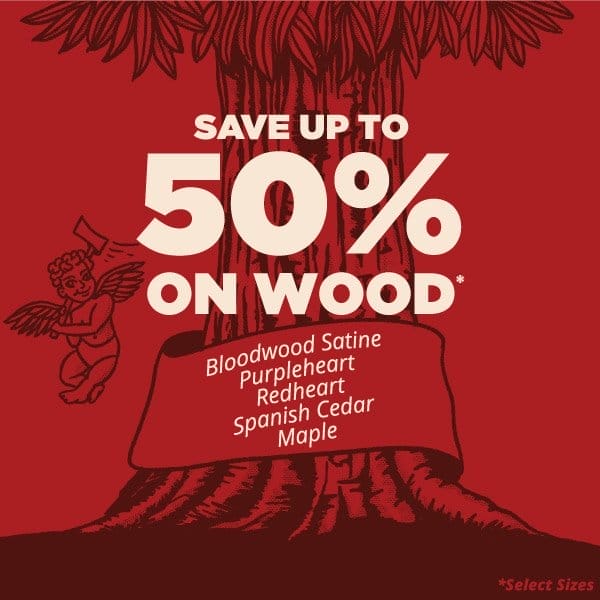 SHOP NOW - SAVE UP TO 50% ON WOOD DEALS FOR FEBRUARY