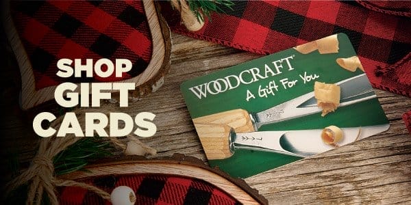 SHOP WOODCRAFT GIFT CARDS - PHYSICAL CARDS OR VIA EMAIL