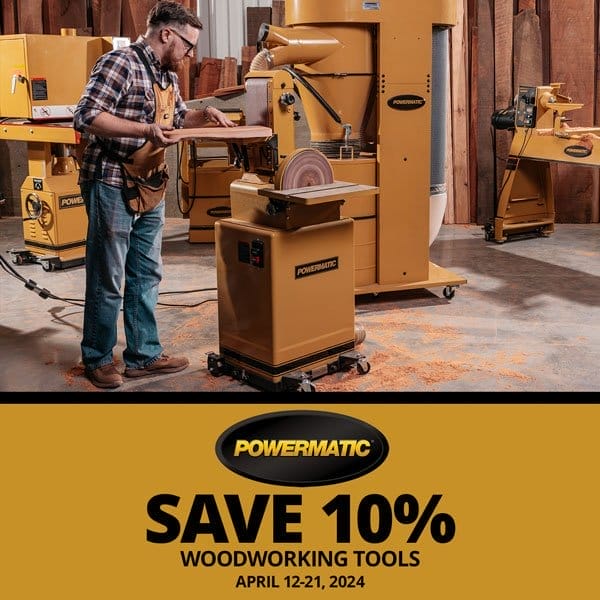 SHOP NOW - SAVE 10% POWERMATIC® WOODWORKING TOOLS - APRIL 12-21, 2024