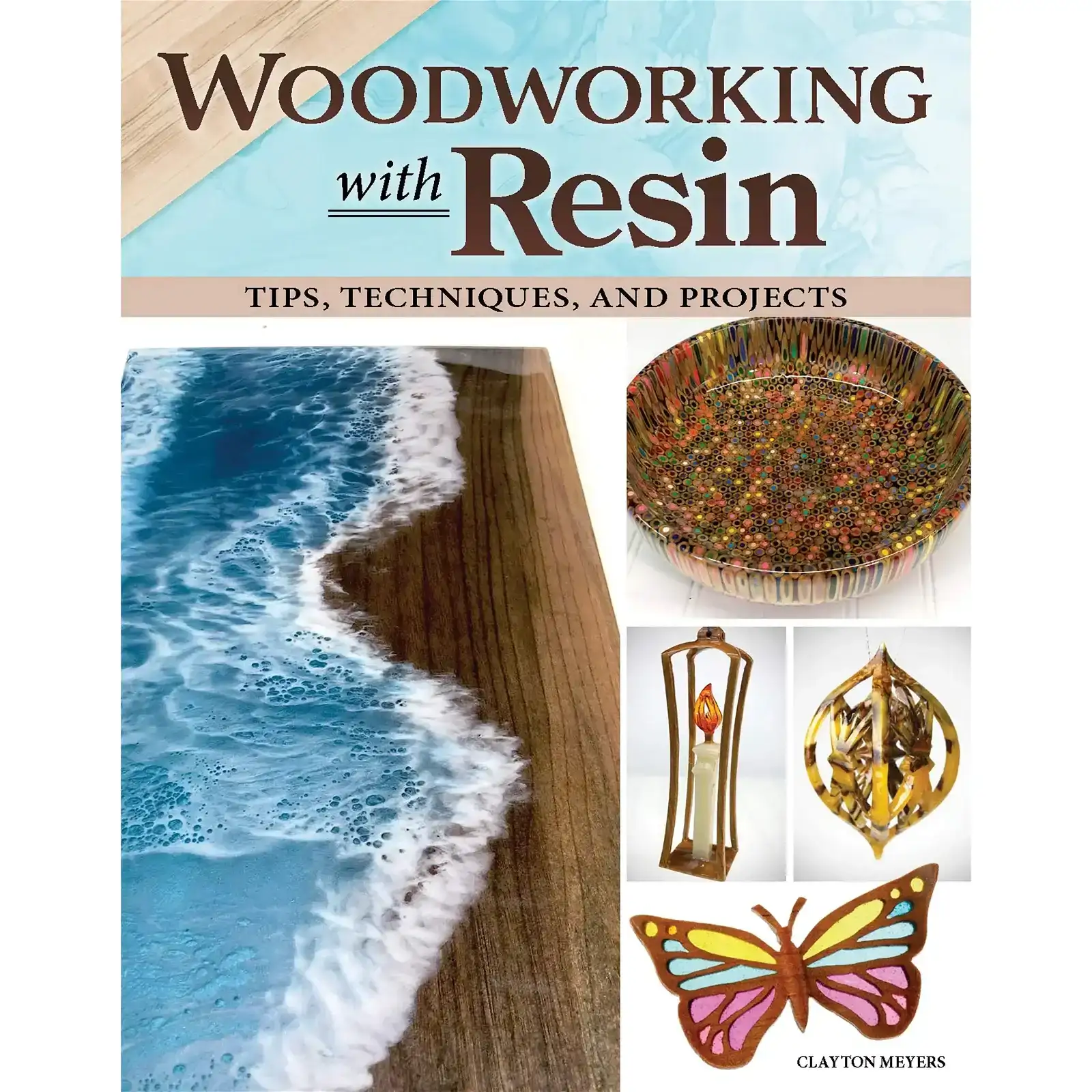 NEW - Fox Chapel Publishing® Woodworking with Resin: Tips, Techniques & Projects by Clayton Meyers