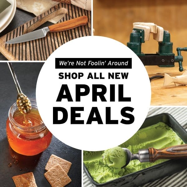 SHOP ALL NEW APRIL DEALS - WE'RE NOT FOOLIN' AROUND!