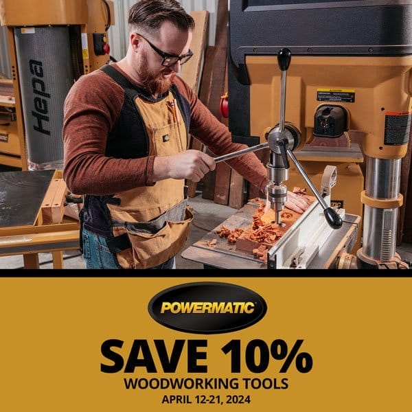 SHOP NOW - SAVE 10% POWERMATIC® WOODWORKING TOOLS - APRIL 12-21, 2024