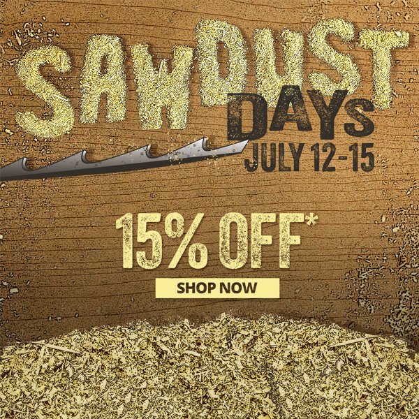 Save 15% Off Sitewide During Our Sawdust Days