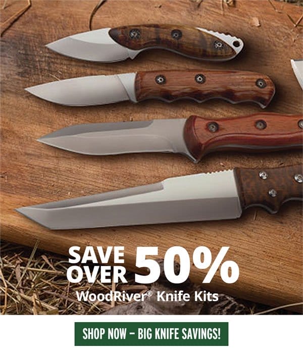 SHOP NOW -SAVE OVER 50% ON WOODRIVER® KNIFE KITS