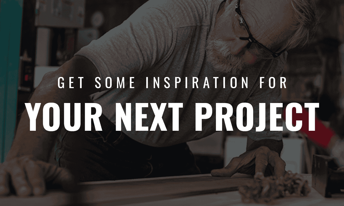 GET SOME INSPIRATION FOR YOUR NEXT PROJECT