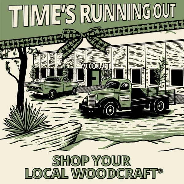 SHOP YOUR LOCAL WOODCRAFT® – TIME'S RUNNING OUT!