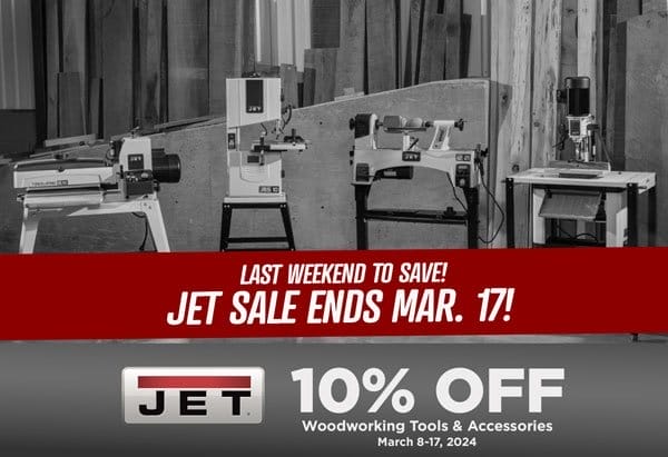 SHOP NOW - SAVE 10% JET® WOODWORKING TOOLS & ACCESSORIES - MARCH 8-17, 2024