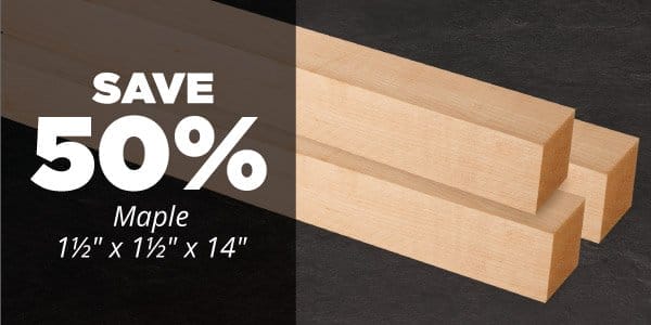 SHOP NOW - SAVE 50% ON MAPLE 1-1/2" X 1-1/2" X 14"