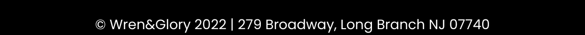  © Wren&Glory 2022 | 279 Broadway, Long Branch NJ 07740 Don't want to hear from us?