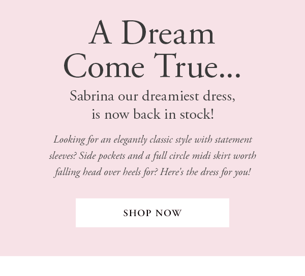a dream come true | sabrina our dreamiest dress, is now back in stock | looking for an elegantly classic style with statement sleeves? side pockets and a full circle midi skirt worth falling head over heels for? here's the dress for you | shop now