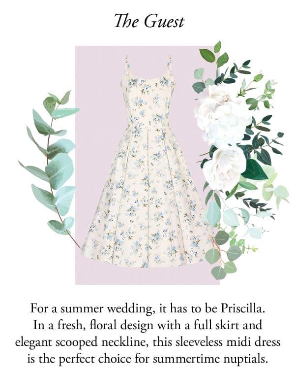 The guest. For a summer wedding, it has to be Priscilla. In a fresh, floral design with a full skirt and elegant scooped neckline, this sleeveless midi dress is the perfect choice for summertime nuptials.