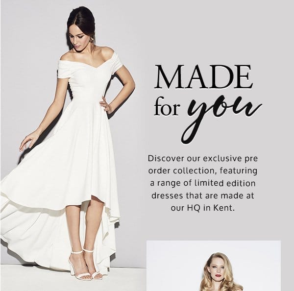 Made for you. Discover our exclusive pre order collection, featuring a range of limited edition dresses that are made at our HQ in Kent - made just for you