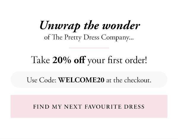 unwrap the wonder of the pretty dress company | take 20% off your first order | use code welcome20 at the checkout | find my next favourite dress