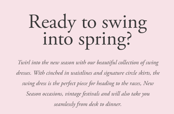 ready to swing into spring? twirl into the new season with our beautiful collection of swing dresses. with cinched in waistlines and signature circle skirts, the swing dress is the perfect piece for heading to the races, new season occasions, vintage fest