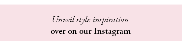 unveil style inspiration over on our instagram