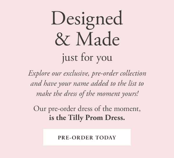 designed and made just for you | explore our exclusive, limited, pre-order collection, and have your name added to the lit for some of the hottest styles of the summer season | our pre-order dress of the moment is the tilly prom dress | pre order today