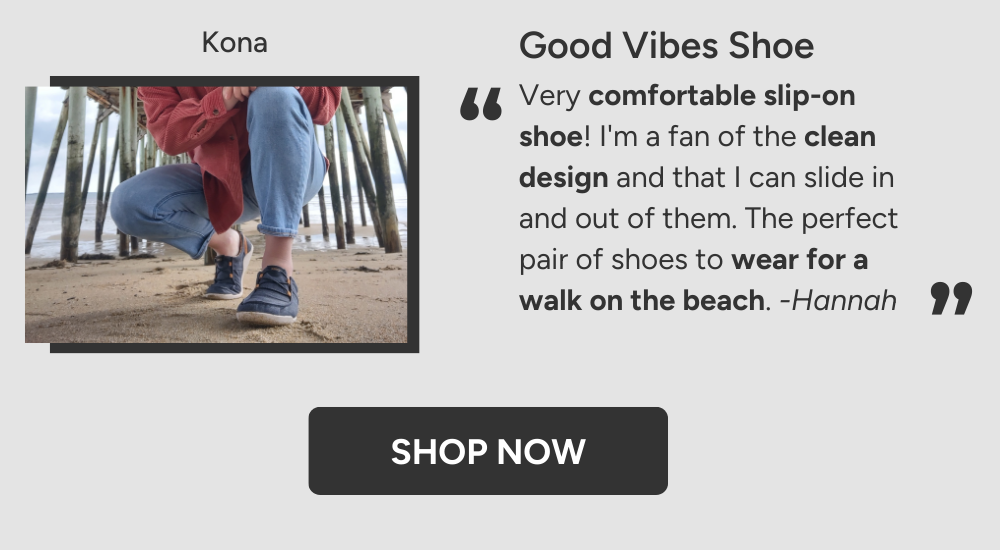 Good Vibes Shoe. Very comfortable slip-on shoe! I'm a fan of the clean design and that I can slide in and out of them. The perfect pair of shoes to wear for a walk on the beach. -Hannah