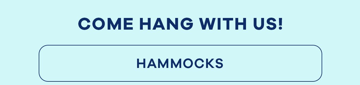 COME HANG WITH US! HAMMOCKS