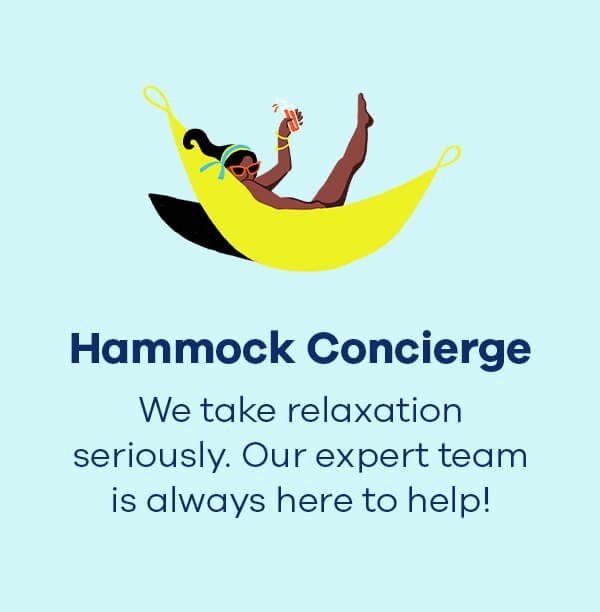 Hammock Concierge We take relaxation seriously. Our expert team is always here to help!