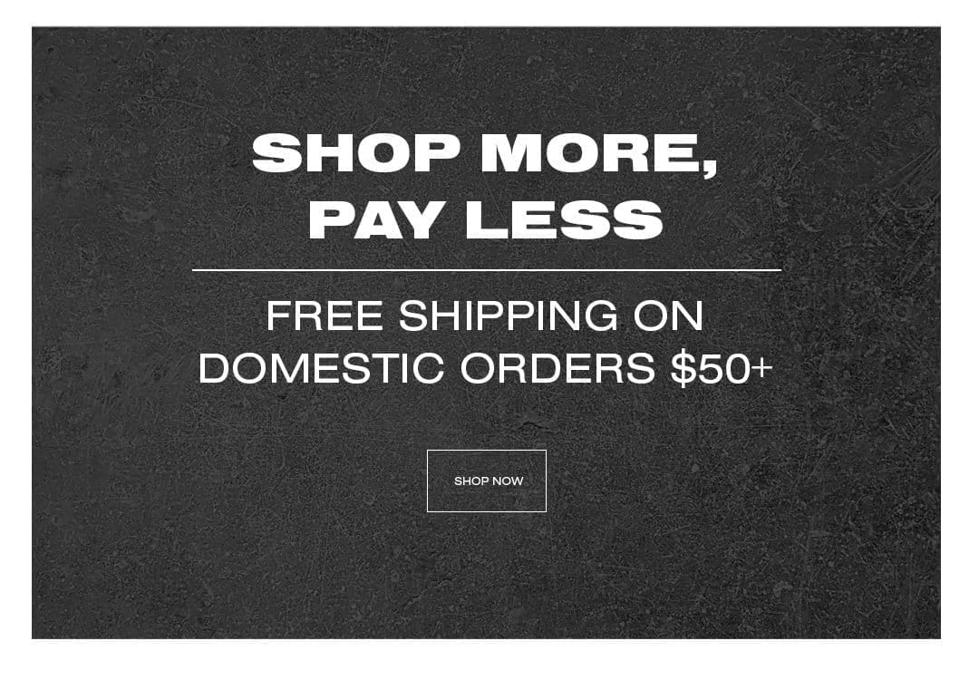 Shop More, Pay Less - Free Shipping on Domestic Orders \\$50 +