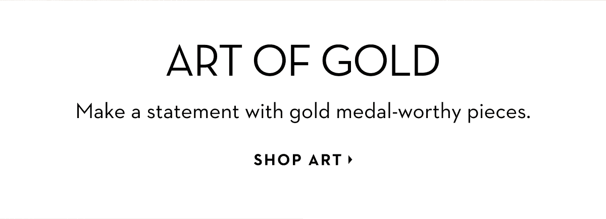 Make a statement with gold medal-worthy pieces. Shop art.