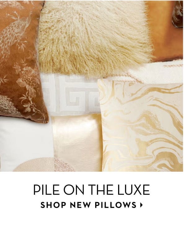 Pile on the Luxe. Shop New Pillows.