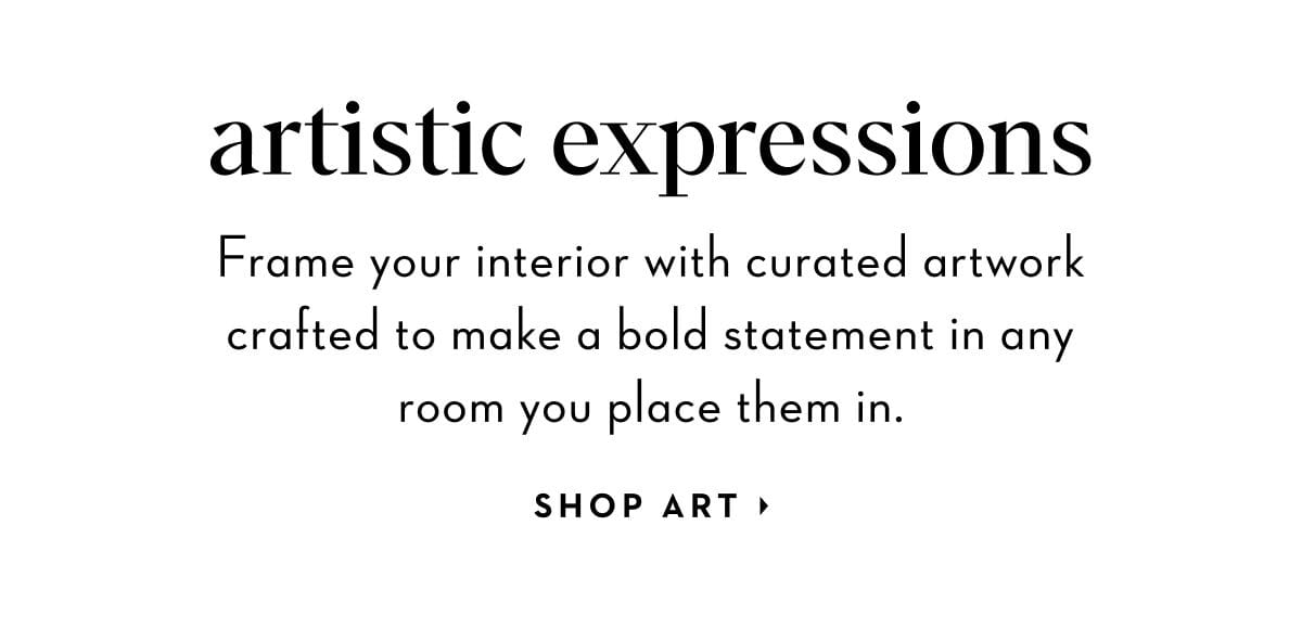 Frame your interior with curated artwork crafted to make a bold statement in any room you place them in. Shop art.