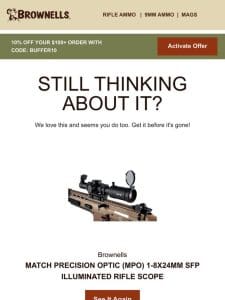 Are you still interested in the MATCH PRECISION OPTIC (MPO) 1-8X24MM SFP ILLUMINATED RIFLE SCOPE?