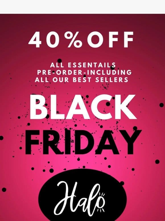 BLACK FRIDAY HAS ARRIVED WITH 40% OFF AT HALO