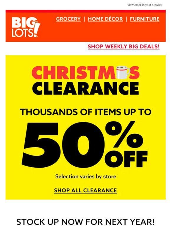 Did somebody say Christmas Clearance? Up to 50% off 1000s of items!