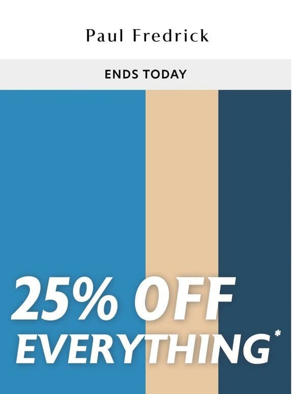 Ends today: 25% off everything